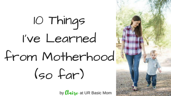 10 Things I've Learned From Motherhood (So Far)